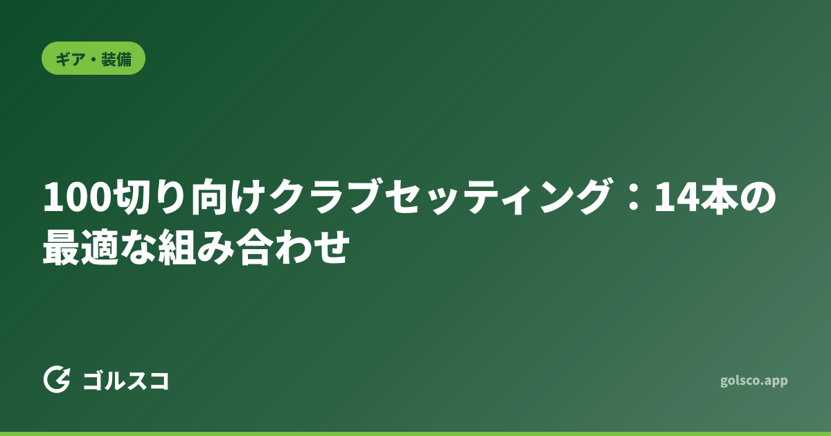 100切り向けクラブセッティング：14本の最適な組み合わせ