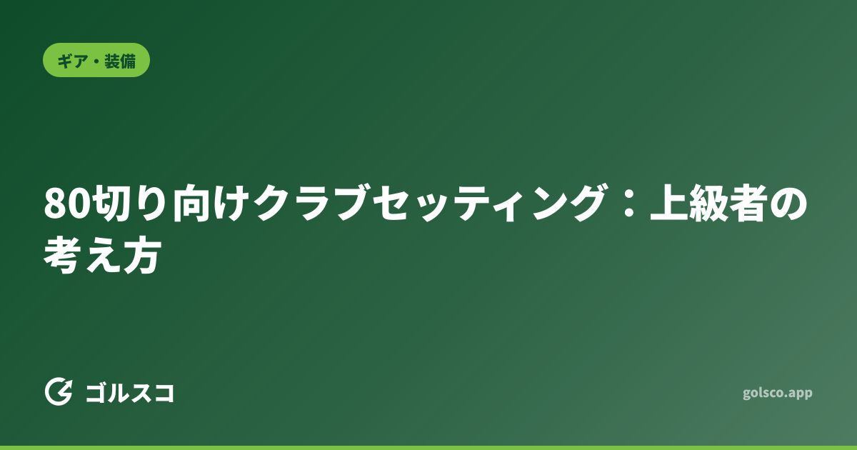 80切り向けクラブセッティング：上級者の考え方