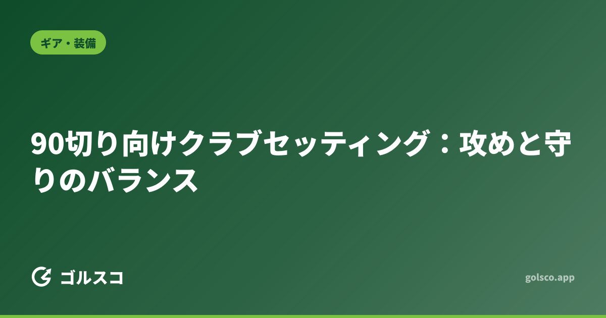 90切り向けクラブセッティング：攻めと守りのバランス