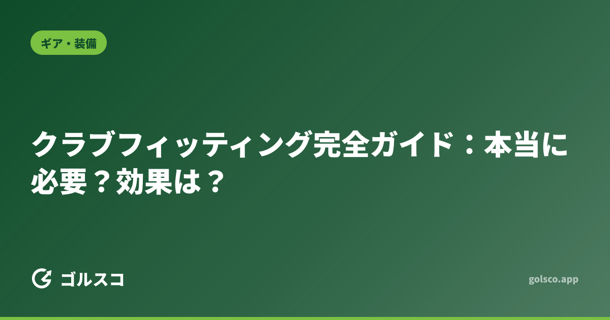 クラブフィッティング完全ガイド：本当に必要？効果は？