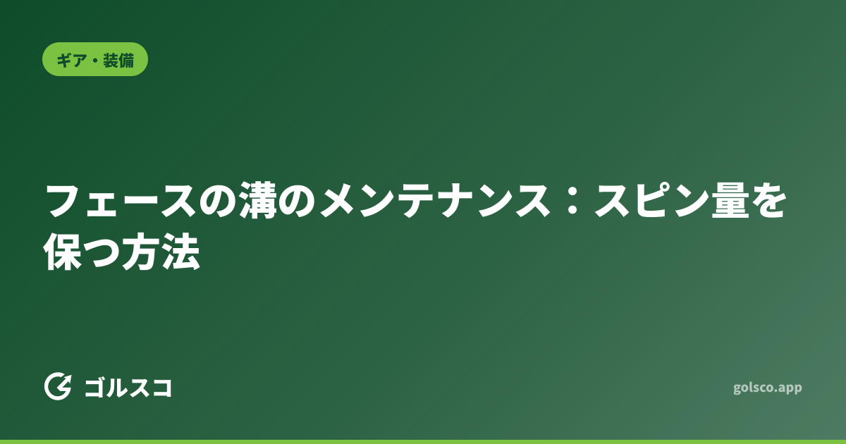 フェースの溝のメンテナンス：スピン量を保つ方法