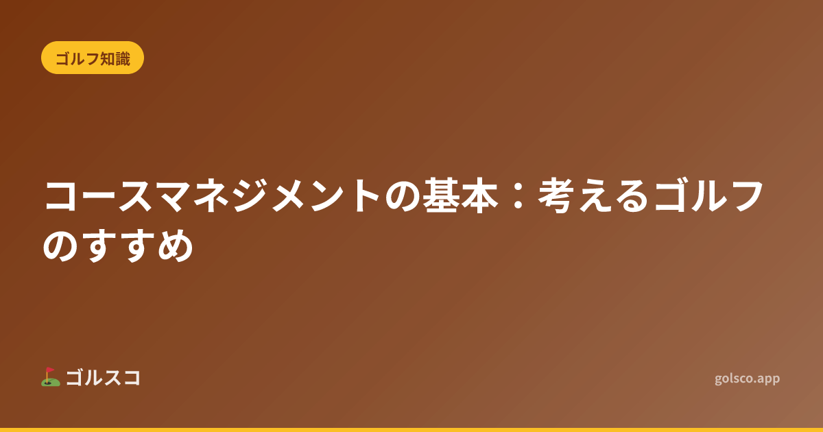 コースマネジメントの基本：考えるゴルフのすすめ