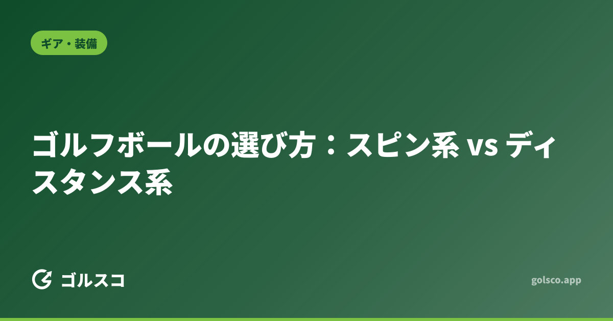 ゴルフボールの選び方：スピン系 vs ディスタンス系