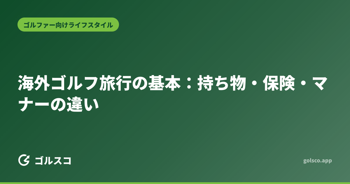 海外ゴルフ旅行の基本：持ち物・保険・マナーの違い