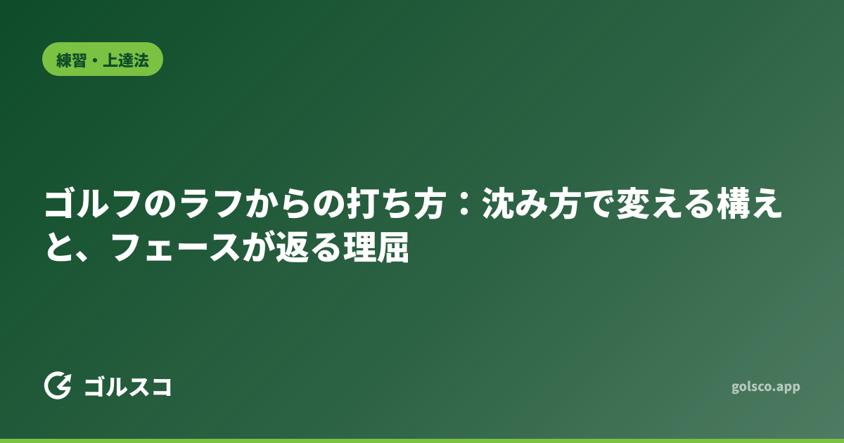 ゴルフのラフからの打ち方：沈み方で変える構えと、フェースが返る理屈