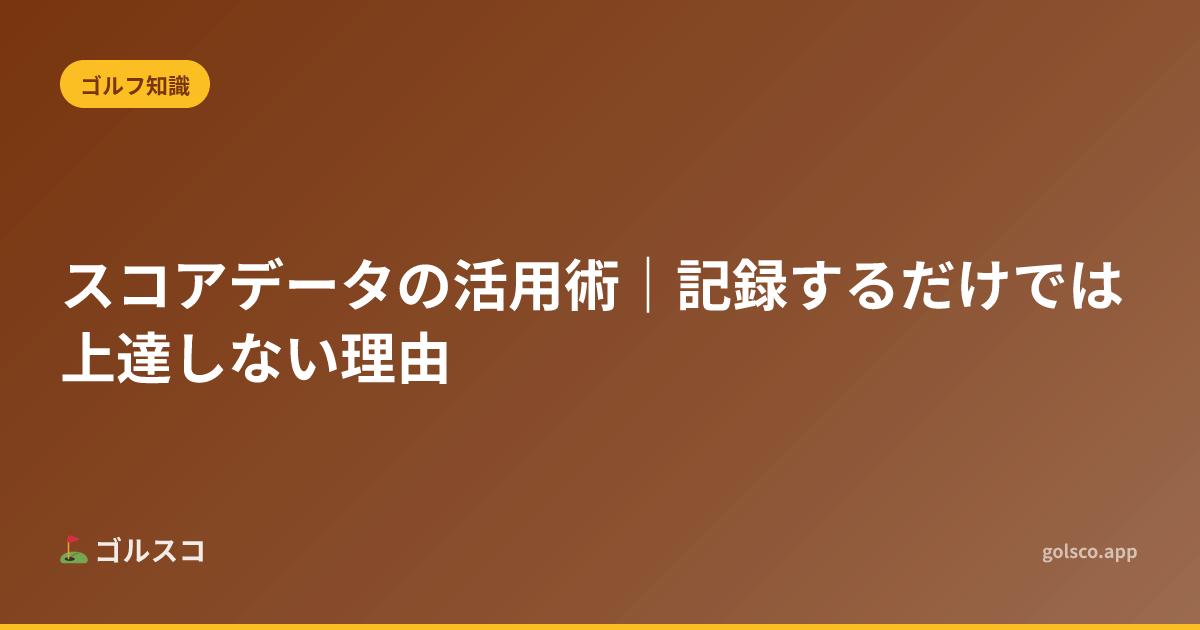 スコアデータの活用術｜記録するだけでは上達しない理由