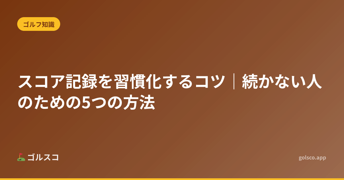 スコア記録を習慣化するコツ｜続かない人のための5つの方法