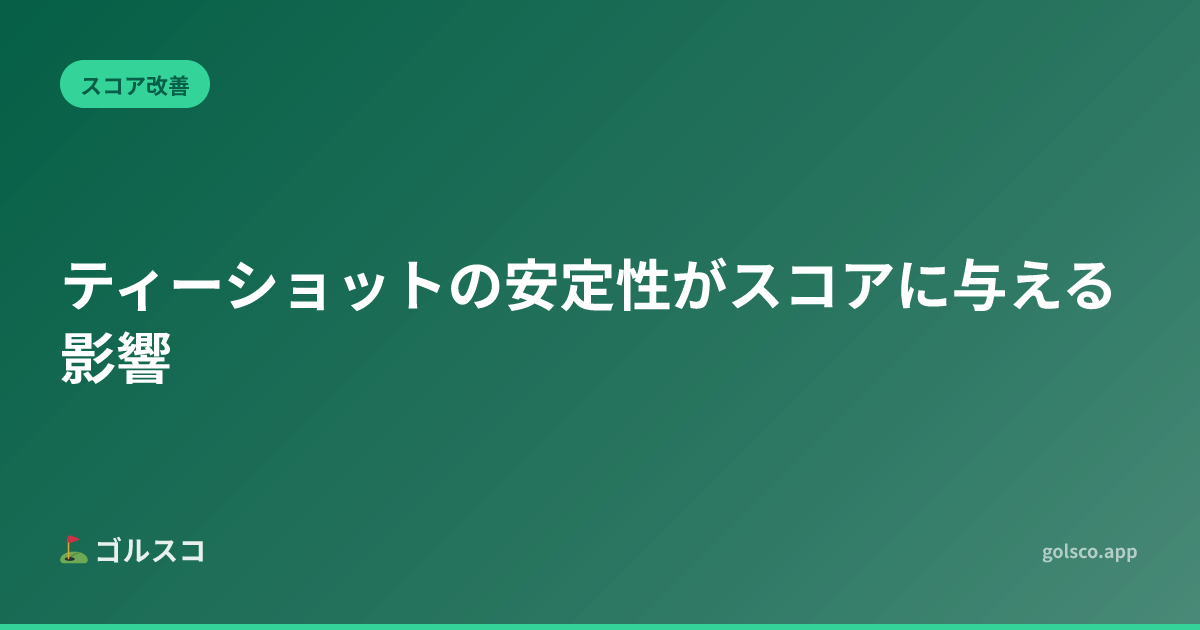 ティーショットの安定性がスコアに与える影響